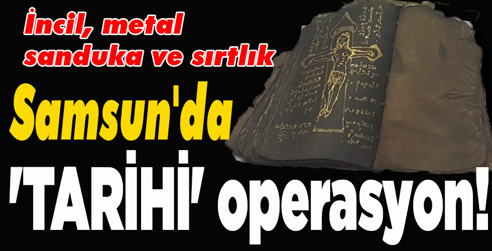 Samsun’da ‘TARİHİ’ operasyon!