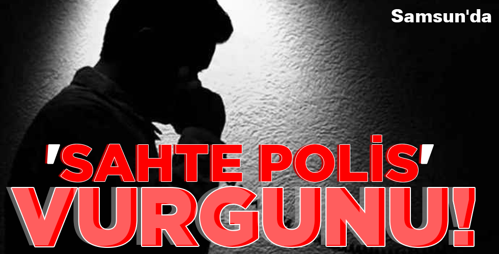 ‘SAHTE POLİS’  VURGUNU!