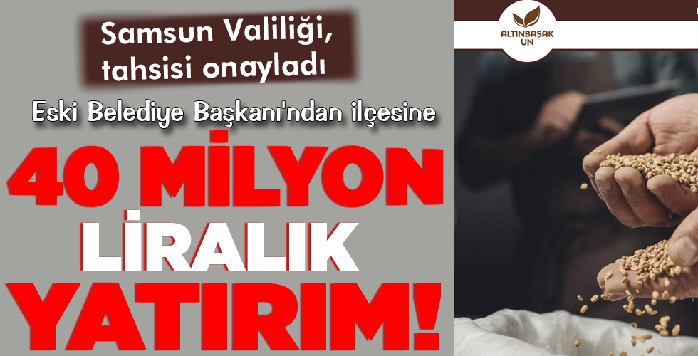 40 MİLYON LİRALIK YATIRIM!