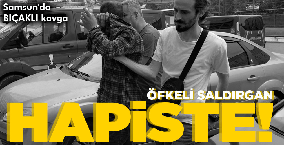 ÖFKELİ SALDIRGAN HAPİSTE!