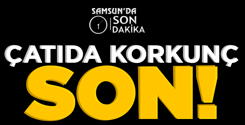 ÇATIDA KORKUNÇ SON!