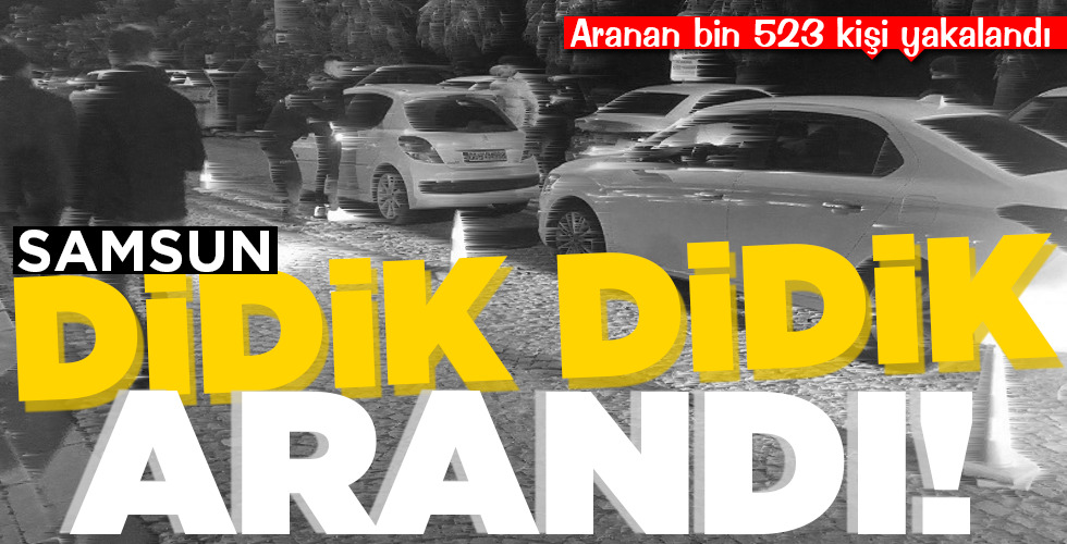 SAMSUN DİDİK DİDİK ARANDI!