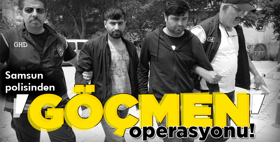 ‘GÖÇMEN’ operasyonu!