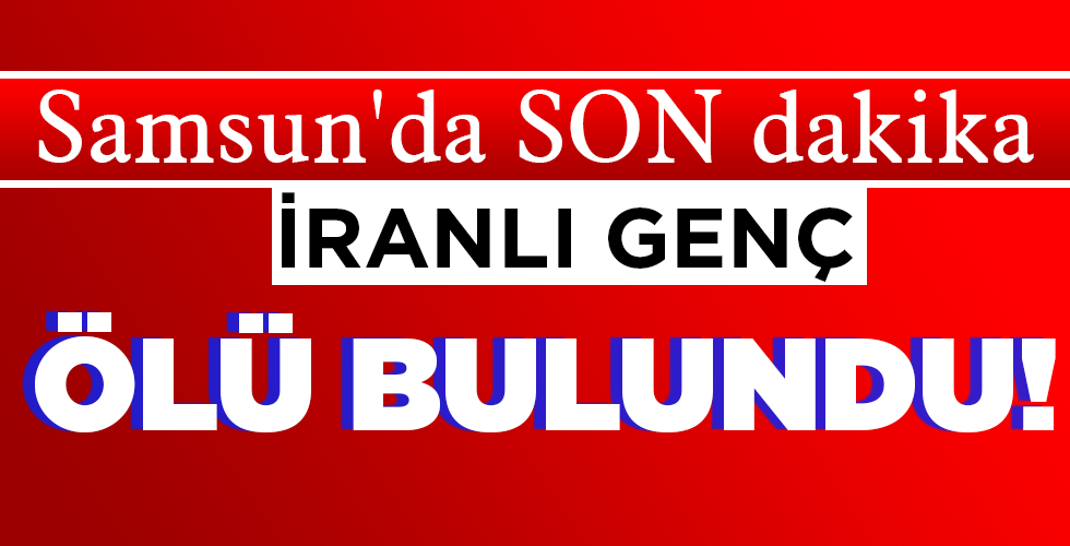 ÖLÜ BULUNDU!