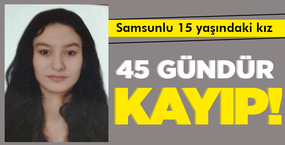 45 GÜNDÜR KAYIP!