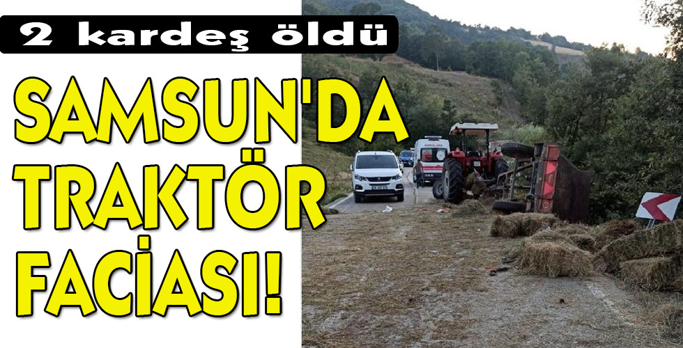 SAMSUN’DA TRAKTÖR  FACİASI!