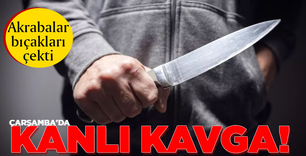 ÇARŞAMBA’DA  KANLI KAVGA!