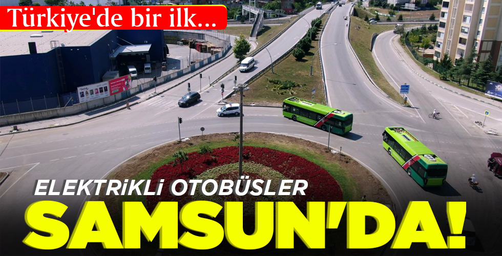 ELEKTRİKLİ OTOBÜSLER SAMSUN’DA!
