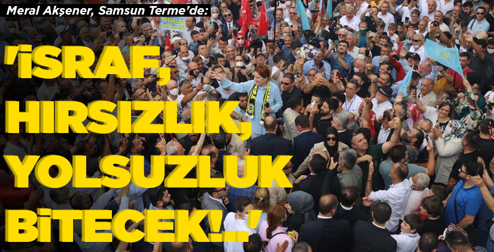 ‘İSRAF, HIRSIZLIK, YOLSUZLUK BİTECEK!..’