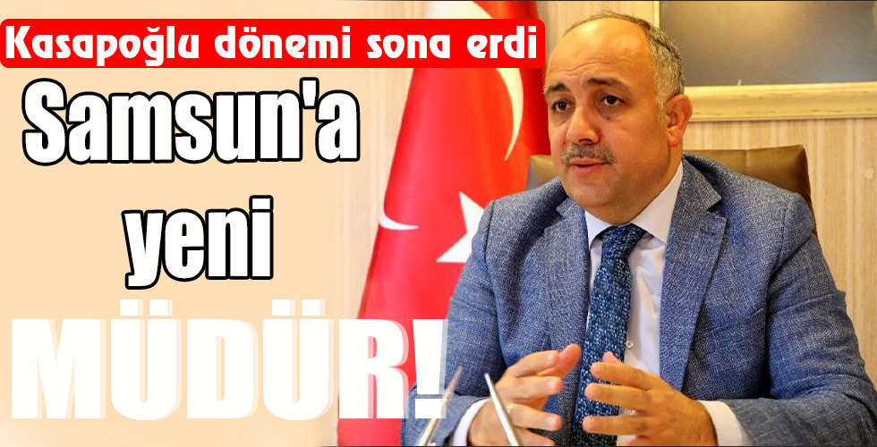 Samsun’a yeni MÜDÜR!