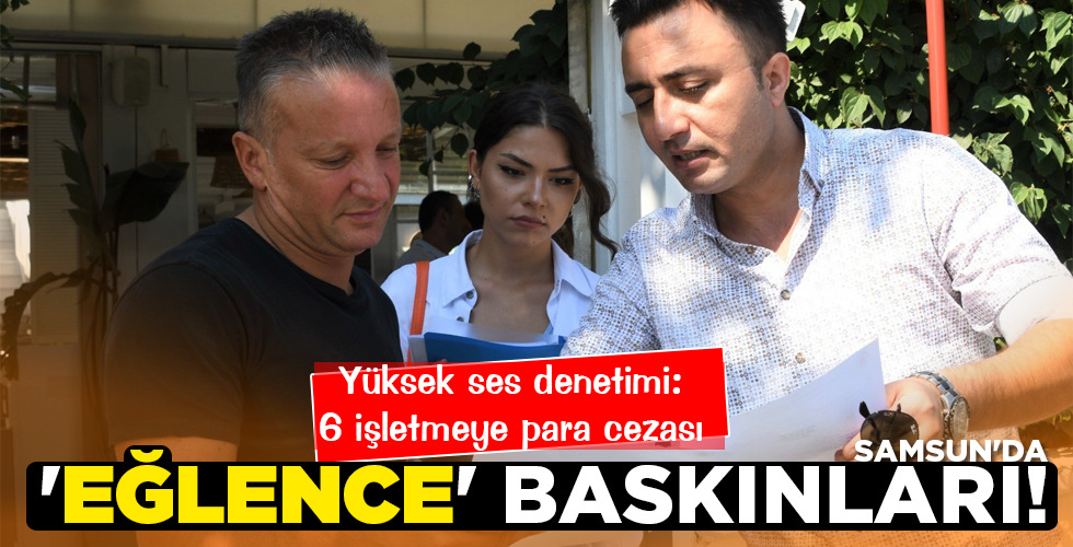 SAMSUN’DA ‘EĞLENCE’ BASKINLARI!