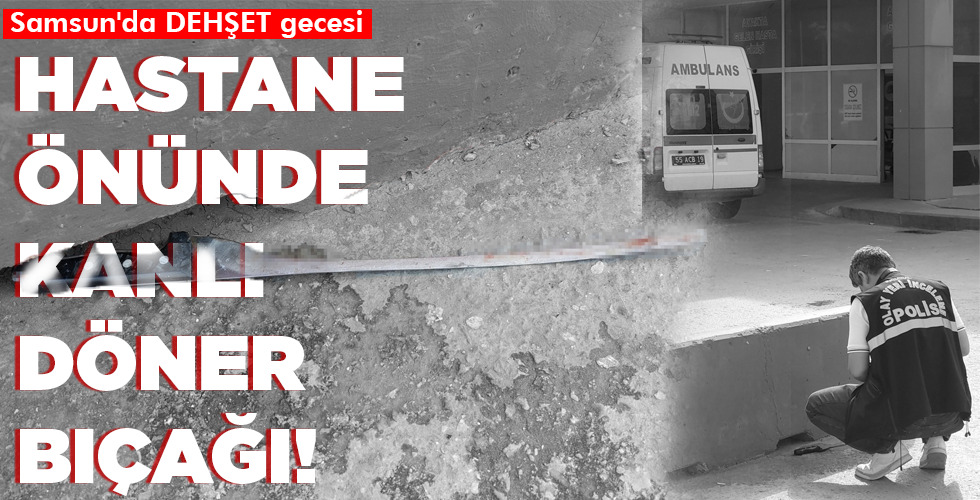 HASTANE ÖNÜNDE KANLI DÖNER BIÇAĞI!