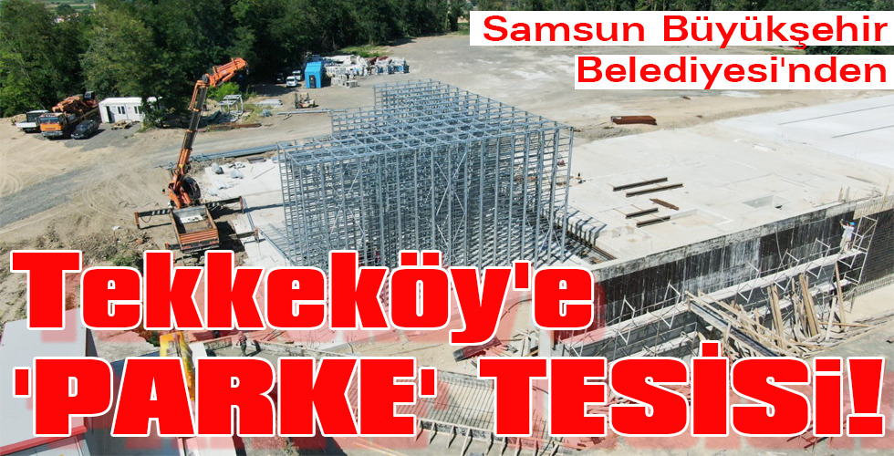 Tekkeköy’e ‘PARKE’ TESİSi!