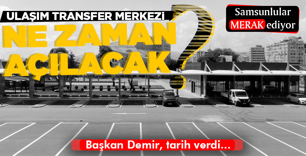 ULAŞIM TRANSFER MERKEZİ NE ZAMAN AÇILACAK?