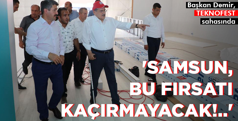 ‘SAMSUN, BU FIRSATI KAÇIRMAYACAK!..’