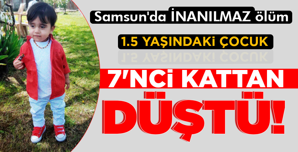 1.5 YAŞINDAKİ ÇOCUK 7’NCİ KATTAN DÜŞTÜ!