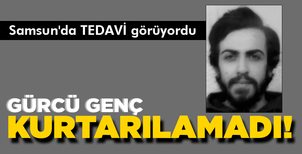 GÜRCÜ GENÇ  KURTARILAMADI!