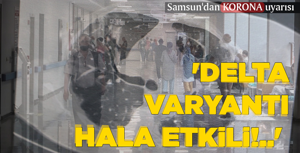‘DELTA VARYANTI HALA ETKİLİ!..’