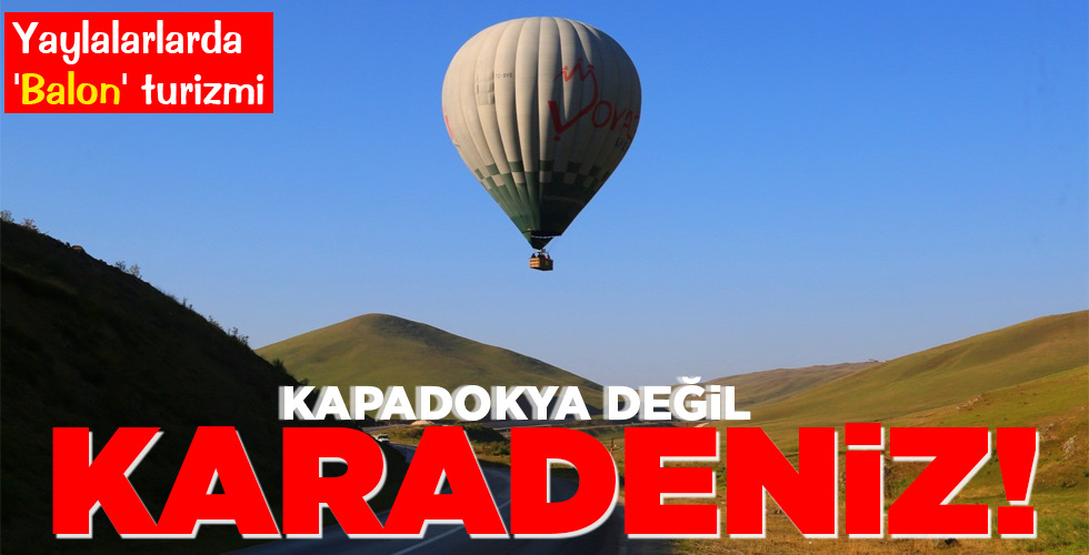 KAPADOKYA DEĞİL KARADENİZ!
