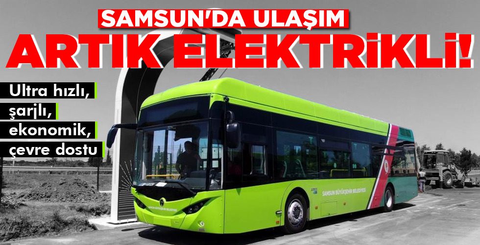 SAMSUN’DA ULAŞIM ARTIK ELEKTRİKLİ!