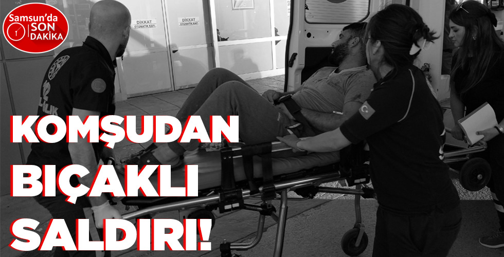 KOMŞUDAN BIÇAKLI   SALDIRI!