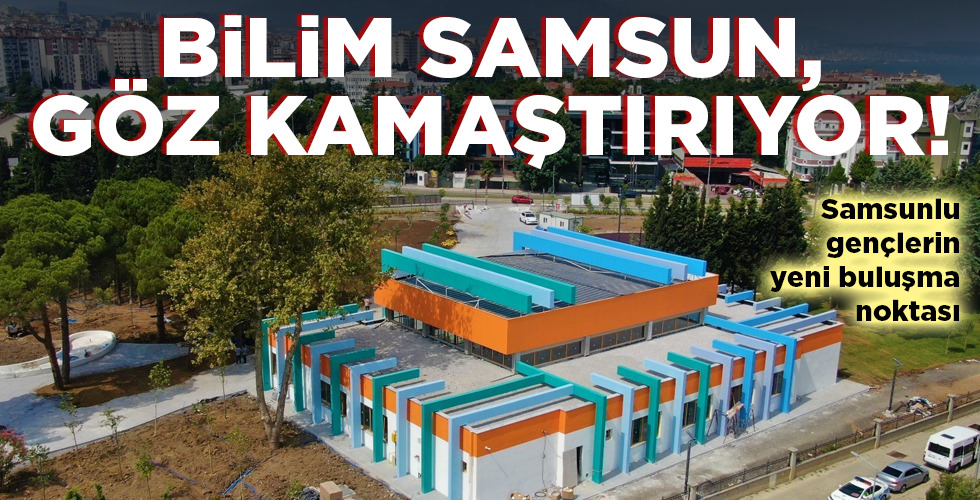 BİLİM SAMSUN, GÖZ KAMAŞTIRIYOR!