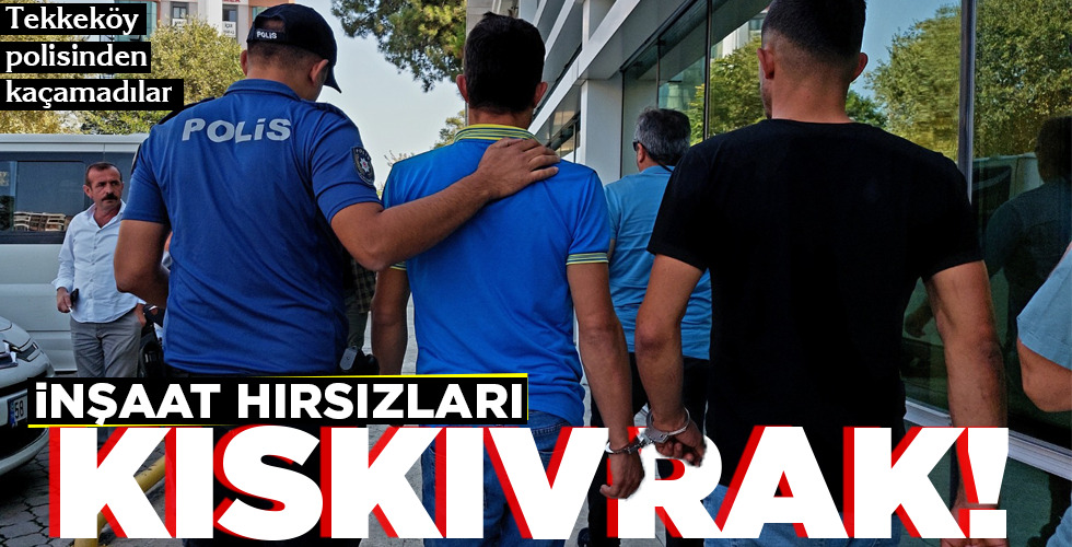 İNŞAAT HIRSIZLARI  KISKIVRAK!