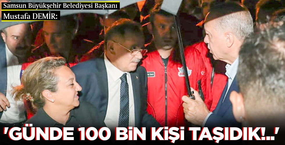 ‘GÜNDE 100 BİN KİŞİ TAŞIDIK!..’