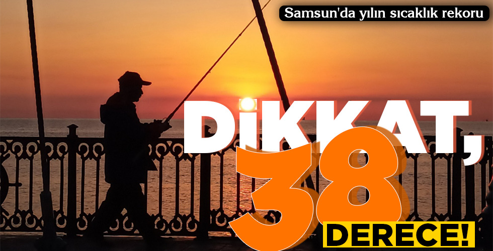 DİKKAT, 38 DERECE!