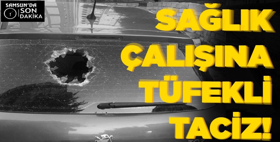 SAĞLIK ÇALIŞINA TÜFEKLİ TACİZ!