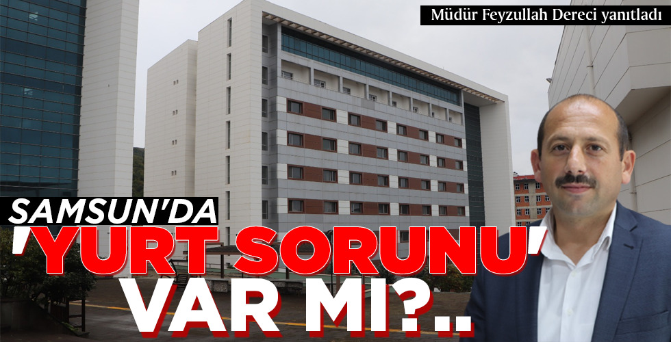 SAMSUN’DA ‘YURT SORUNU’ VAR MI?..