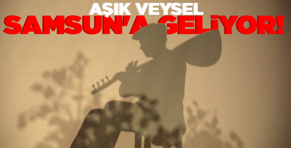 AŞIK VEYSEL SAMSUN’A GELİYOR!