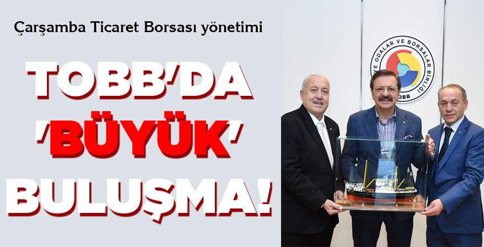 Çarşamba Ticaret Borsası yönetimi TOBB’DA