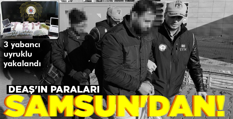 DEAŞ’IN PARALARI SAMSUN’DAN!