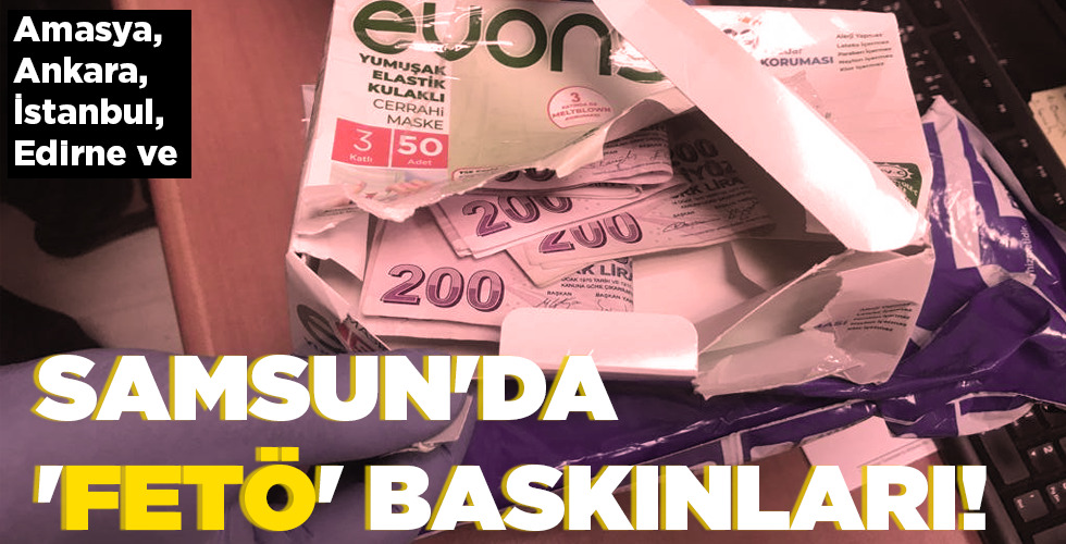 SAMSUN’DA ‘FETÖ’ BASKINLARI!