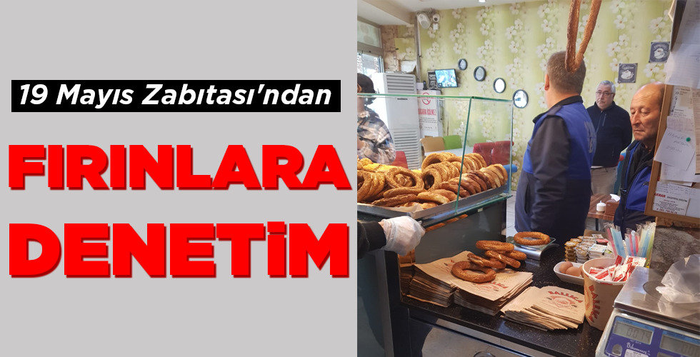 19 Mayıs Zabıtası’ndan FIRINLARA DENETİM