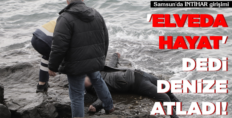 ‘ELVEDA HAYAT’ DEDİ DENİZE ATLADI!