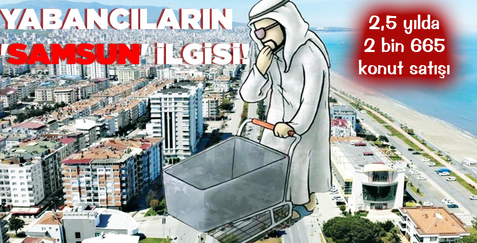 YABANCILARIN ‘SAMSUN’ İLGİSİ!