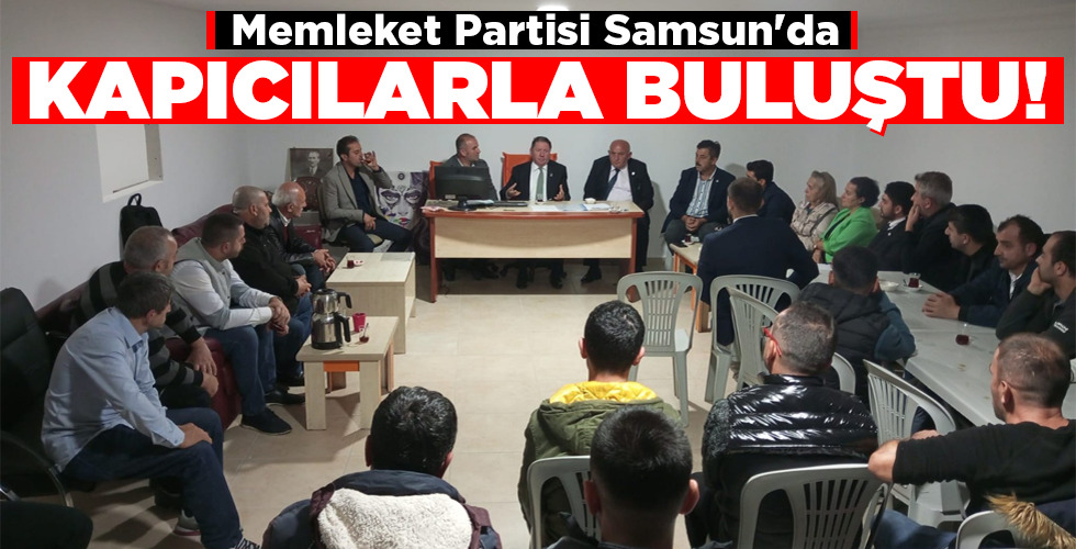 Memleket Partisi Samsun’da KAPICILARLA BULUŞTU!