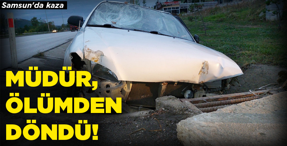 MÜDÜR, ÖLÜMDEN DÖNDÜ!