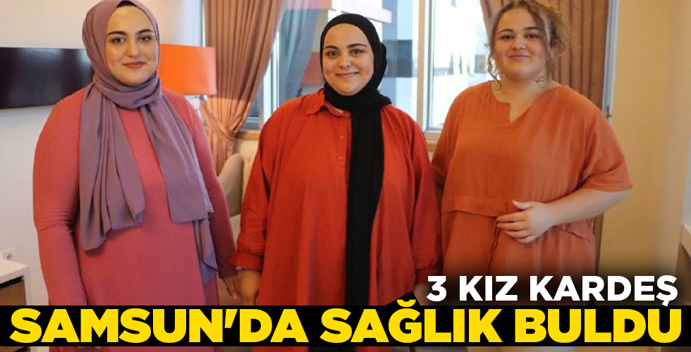 3 KIZ KARDEŞ SAMSUN’DA SAĞLIK BULDU