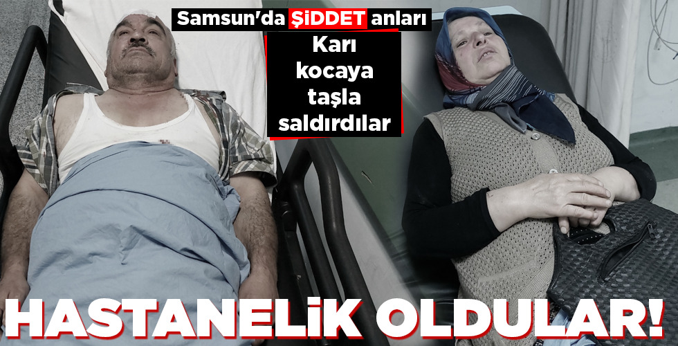 Samsun'da bedensel engelli şahıs ile eşi, komşularının taşlı saldırısını sonucu yaralanarak hastanelik oldu