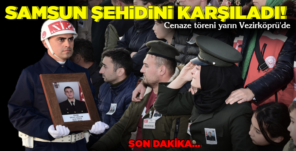 SAMSUN ŞEHİDİNİ KARŞILADI!