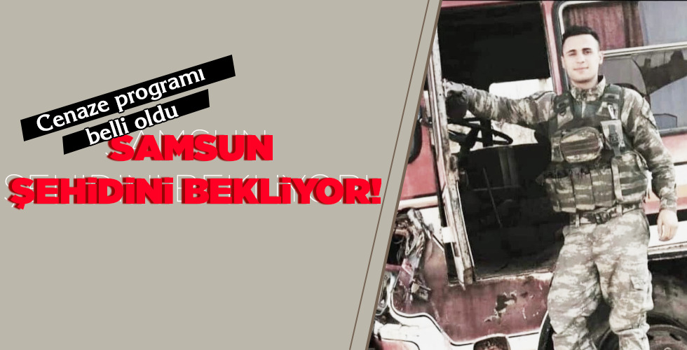 SAMSUN, ŞEHİDİNİ BEKLİYOR!