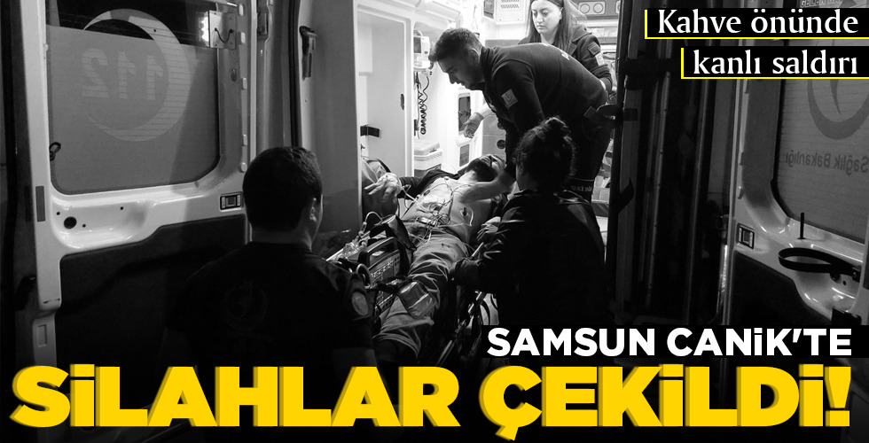 SAMSUN CANİK’TE SİLAHLAR ÇEKİLDİ!