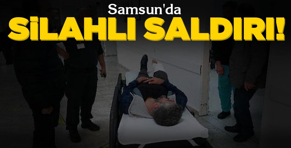 Samsun’da   SİLAHLI SALDIRI