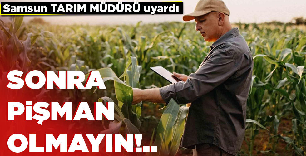 Samsun TARIM MÜDÜRÜ uyardı