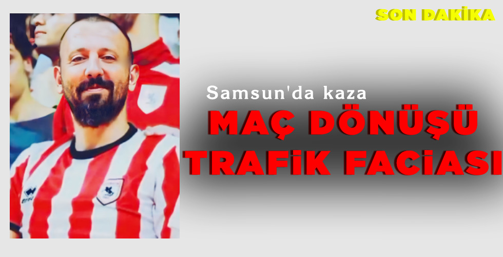 MAÇ DÖNÜŞÜ TRAFİK FACİASI!