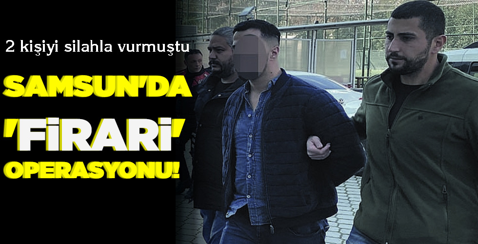 SAMSUN'DA 'FİRARİ' OPERASYONU!
