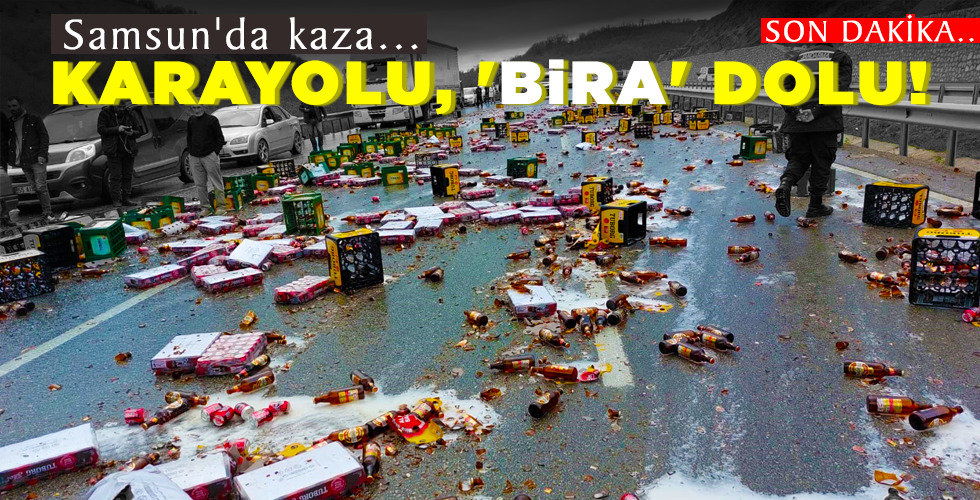 KARAYOLU, ‘BİRA’ DOLU!
